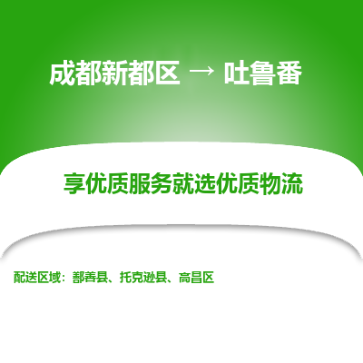 成都新都区到吐鲁番搬家公司-成都新都区到吐鲁番物流专线-成都新都区至吐鲁番货运公司